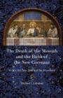 Image for The death of the messiah and the birth of the new covenant  : the (not-so) new model of the atonement