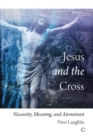 Image for Jesus and the cross  : necessity, meaning, and atonement