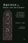 Image for Aquinas on Israel and the church  : the question of supercessionism in the theology of Thomas Aquinas