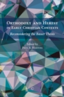 Image for Orthodoxy and heresy in early Christian contexts  : reconsidering the Bauer thesis