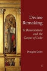 Image for Divine remaking  : St Bonaventure and the Gospel of Luke