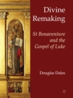 Image for Divine Remaking : St Bonaventure and the Gospel of Luke