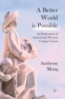 Image for A better world is possible  : an exploration of utopian visions