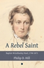Image for A rebel saint  : Baptist Wriothesley Noel, 1798-1873