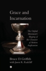 Image for Grace and incarnation  : the Oxford Movement&#39;s shaping of the character of modern Anglicanism