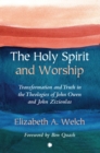 Image for Holy spirit and worship  : transformation and truth in the theologies of John Owen and John Zizioulas