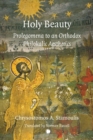 Image for Holy Beauty: Prolegomena to an Orthodox Philokalic Aesthetics