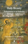 Image for Holy beauty  : prolegomena to an Orthodox philokalic aesthetics