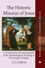 Image for The historic mission of Jesus: a constructive re-examination of the eschatological teaching in the Synoptic gospels