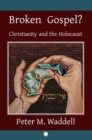 Image for Broken gospel?  : Christianity and the Holocaust