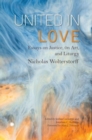 Image for United in love  : essays on justice, art, and liturgy