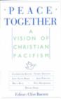 Image for Peace Together : A Vision of Christian Pacifism
