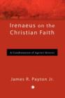 Image for Irenaeus on the Christian Faith : A Condensation of &#39;Against Heresies&#39;