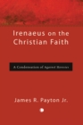 Image for Irenaeus On The Christian Faith : A Condensation Of Against Heresies