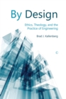 Image for By design: ethics, theology, and the practice of engineering