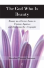 Image for God who is beauty: beauty as a divine name in Thomas Aquinas and Dionysius the Areopagite