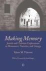 Image for Making memory: Jewish and Christian explorations in monument, narrative, and liturgy