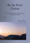 Image for By the River Chebar: historical, literary, and theological studies in the Book of Ezekiel