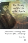 Image for The identity and the life of the Church: John Calvin&#39;s ecclesiology in the light of anthropology