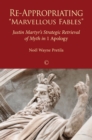 Image for Re-appropriating &quot;Marvellous fables&quot;: Justin martyr&#39;s strategic retrieval of Myth in 1 Apology