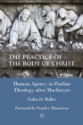 Image for The practice of the body of Christ: human agency in Pauline theology after MacIntyre