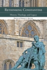 Image for Rethinking Constantine: history, theology and legacy