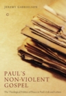 Image for Paul&#39;s non-violent gospel: the theological politics of peace in Paul&#39;s life and letters