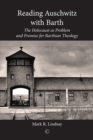 Image for Reading Auschwitz with Barth: the holocaust as problem and promise for Barthian theology