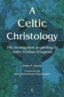 Image for A Celtic Christology: the Incarnation according to John Scotus Erigiugena