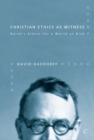 Image for Christian ethics as witness: Barth&#39;s ethics for a world at risk