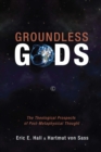 Image for Groundless gods: the theological prospects of post-metaphysical thought