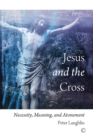 Image for Jesus and the cross: necessity, meaning, and atonement