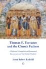 Image for Thomas F. Torrance and the Church Fathers: a reformed, evangelical, and ecumenical reconstruction of the patristic tradition