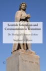 Image for Scottish federalism and covenantalism in transition: the theology of Ebenezer Erskine