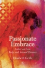 Image for Passionate Embrace: Luther on Love, Body and Sensual Presence