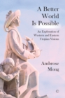 Image for A better world is possible: an exploration of utopian visions