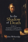 Image for In the Shadow of Death: Archibald Campbell Tait, Archbishop of Canterbury