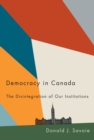 Image for Democracy in Canada: the disintegration of our institutions