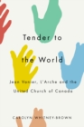 Image for Tender to the World: Jean Vanier, L&#39;Arche, and the United Church of Canada