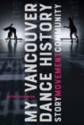 Image for My Vancouver dance history  : story, movement, community