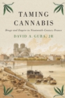 Image for Taming Cannabis : Drugs and Empire in Nineteenth-Century France
