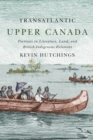 Image for Transatlantic upper Canada  : portraits in literature, land, and British-Indigenous relations