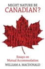 Image for Might Nature be Canadian? : Essays on Mutual Accommodation