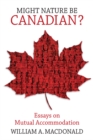 Image for Might Nature Be Canadian?: Essays on Mutual Accommodation