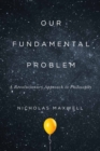 Image for Our Fundamental Problem : A Revolutionary Approach to Philosophy