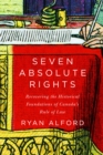 Image for Seven Absolute Rights: Recovering the Historical Foundations of Canada&#39;s Rule of Law