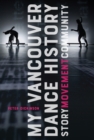 Image for My Vancouver Dance History: Story, Movement, Community