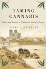 Image for Taming Cannabis: Drugs and Empire in Nineteenth-Century France
