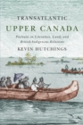 Image for Transatlantic Upper Canada: Portraits in Literature, Land, and British-Indigenous Relations