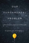 Image for Our fundamental problem: a revolutionary approach to philosophy